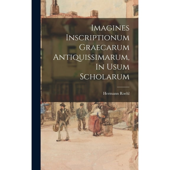 Imagines Inscriptionum Graecarum Antiquissimarum, In Usum Scholarum (Hardcover)