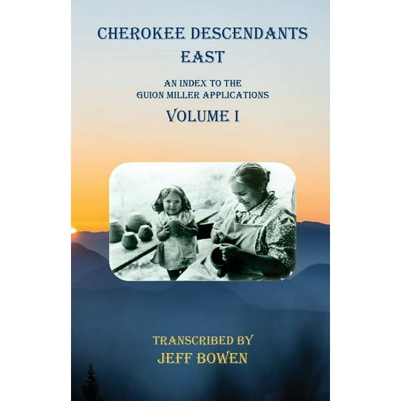 Cherokee Descendants East Volume I: An Index to the Guion Miller Applications, (Paperback)
