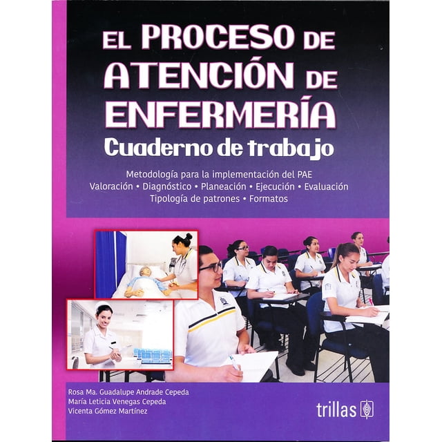 Cuaderno de trabajo El Proceso de Atención de Enfermería EDITORIAL TRILLAS SA DE CV Rosa Maria Guadalupe Andrade Cepeda