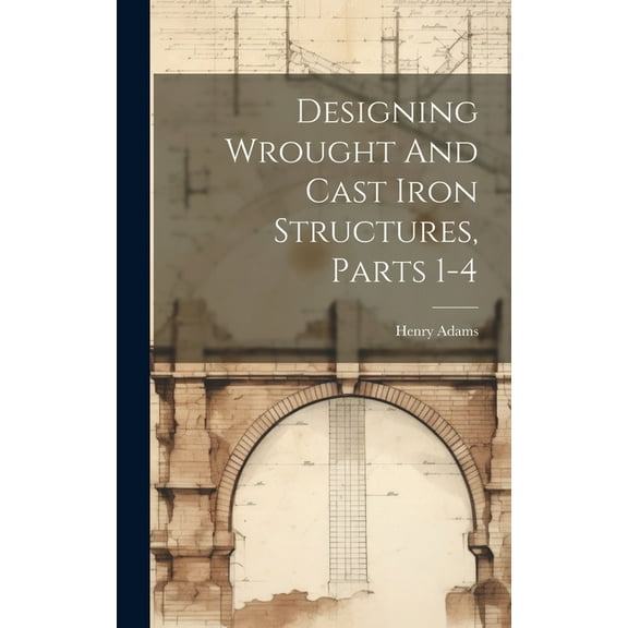 Designing Wrought And Cast Iron Structures, Parts 1-4 (Hardcover)