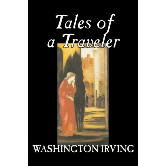 Tales of a Traveler by Washington Irving, Fiction, Classics, Literary, Romance, Time Travel, (Paperback)
