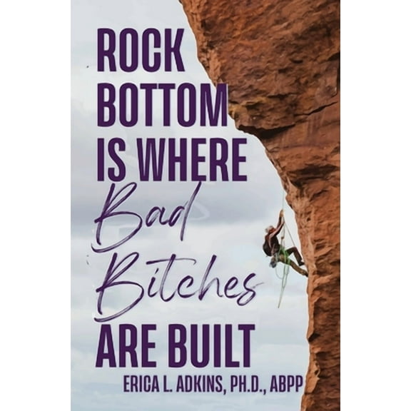 Rock Bottom is Where Bad Bitches Are Built: Find Your Footing; Conquer the Climb (Paperback)