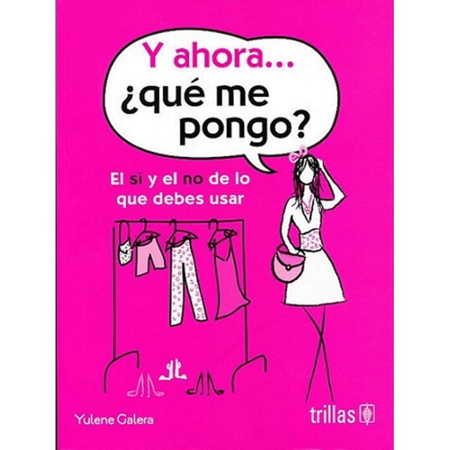 Y AHORA QUE ME PONGO: EL SI Y EL NO DE LO QUE DEBES USAR TRILLAS YULENE GALERA