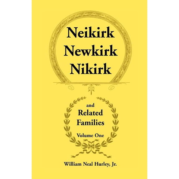 Neikirk, Newkirk, Nikirk and Related Families, Volume 1 Being an Account of the Descendants of: Matheuse Cornelissen Van, (Paperback)