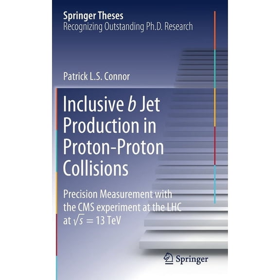 Springer Theses Inclusive B Jet Production in Proton-Proton Collisions: Precision Measurement with the CMS Experiment at the Lhc at W, (Hardcover)