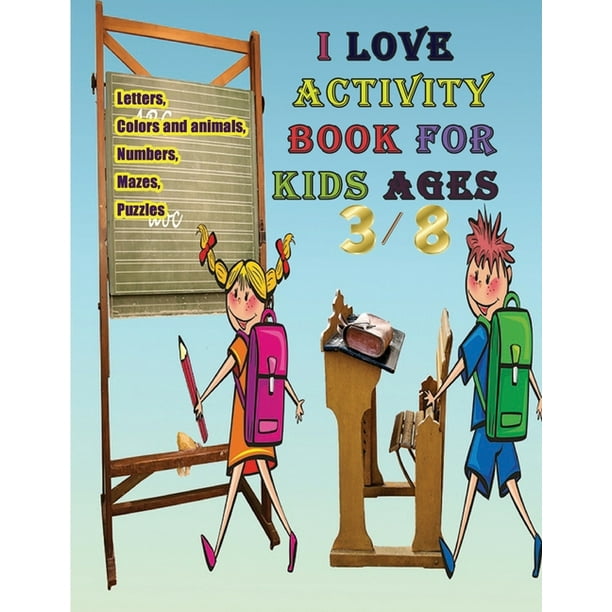 I love activity book for kids ages 3-8: The best gift for children activities Book of letters, mazes, numbers, animal coloring, drawing, puzzles Activity books for children help your child to develop - I love activity book for kids ages 3-8: The best gift for children activities Book of letters, mazes, numbers, animal coloring, drawing, puzzles Activity books for children help your child to develop -