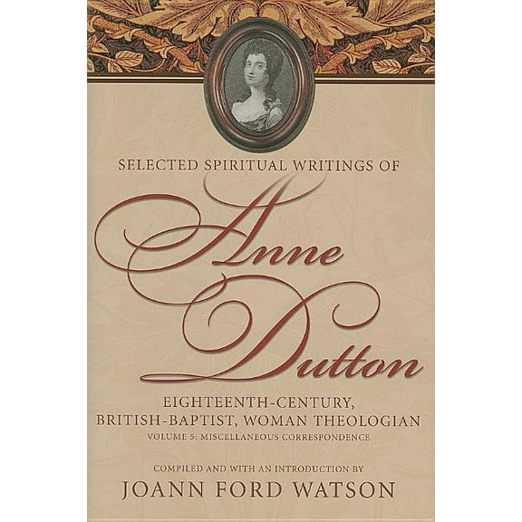 Selected Spiritual Writings of Anne Dutton: Eighteenth-Century, British, Woman Theologian: Miscellaneous Correspondence (Hardcover)