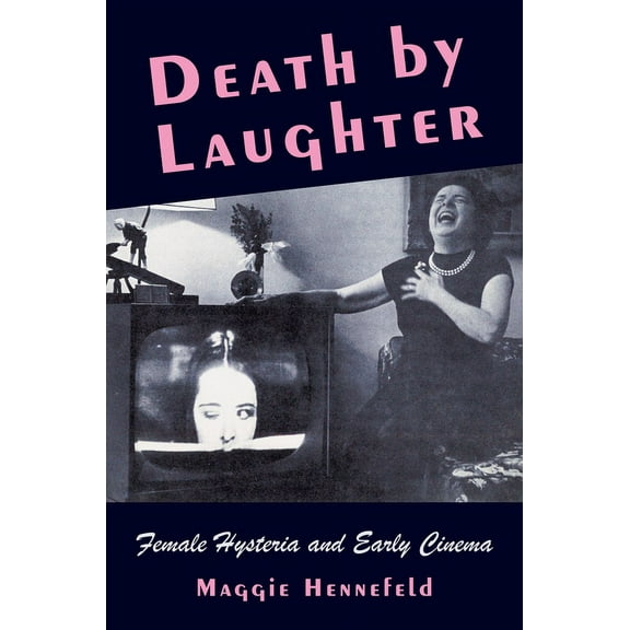 Film and Culture Death by Laughter: Female Hysteria and Early Cinema, (Paperback)