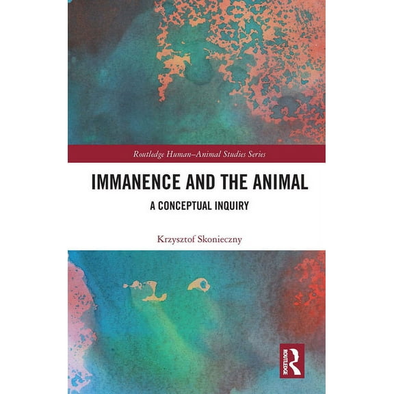 Routledge Human-Animal Studies Immanence and the Animal: A Conceptual Inquiry, (Paperback)