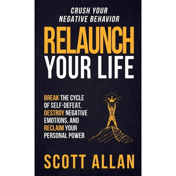 Relaunch Your Life: Break the Cycle of Self-Defeat, Destroy Negative Emotions and Reclaim Your Personal Power, (Hardcover)