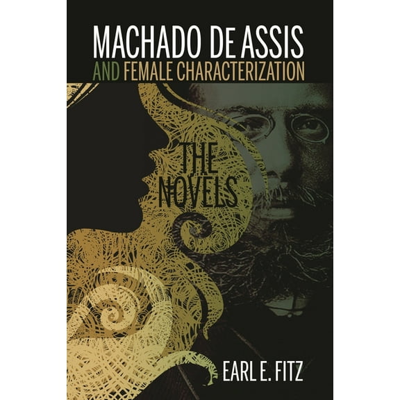 Bucknell Studies in Latin American Liter Machado de Assis and Female Characterization: The Novels, (Hardcover)