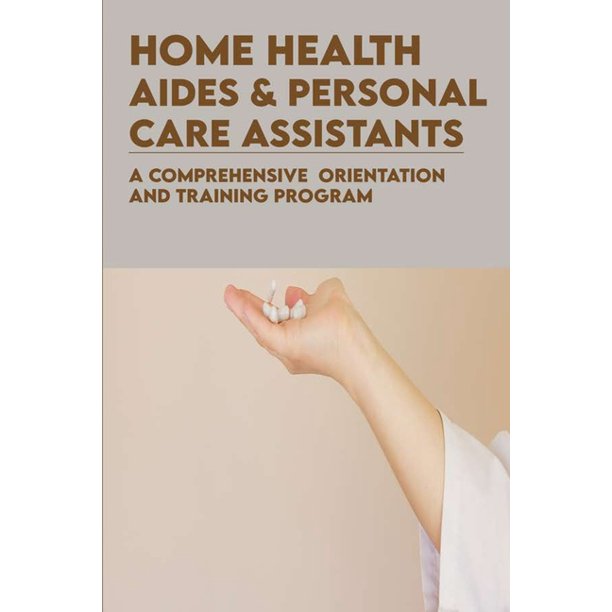 Home Health Aides & Personal Care Assistants A Comprehensive Orientation And Training Program