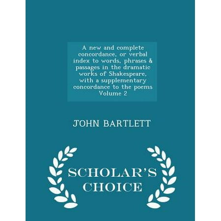 A New and Complete Concordance, or Verbal Index to Words, Phrases & Passages in the Dramatic Works of Shakespeare, with a Supplementary Concordance