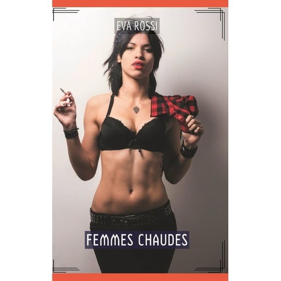 Femmes Chaudes: Compilation Érotique de Sexe sans Limites pour Adultes, (Hardcover)