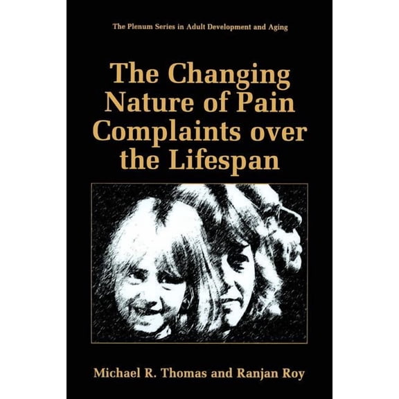 The Springer Adult Development and Aging The Changing Nature of Pain Complaints Over the Lifespan, (Paperback)