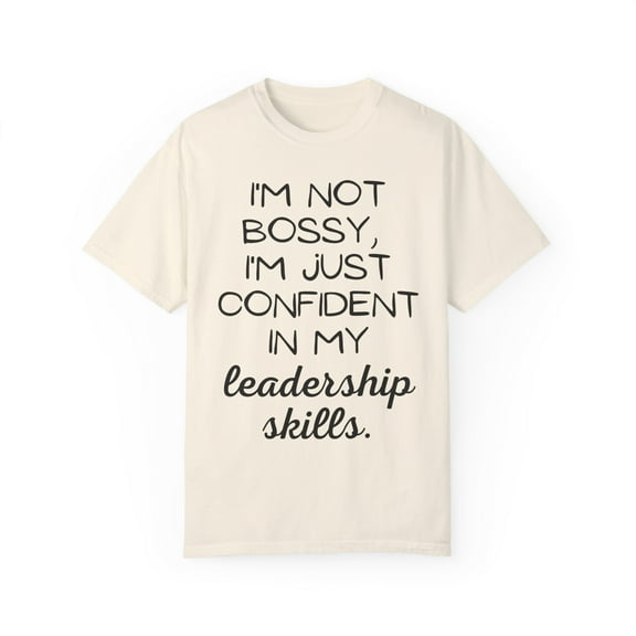 Funny Saying Not bossy Just confident in my leadership Gag Novelty Sarcasm Husband Mom Father Wife Women Men  Unisex Garment-Dyed T-shirt