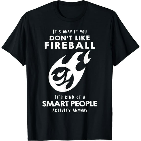 It's ok if you don't like Fireball T-Shirt