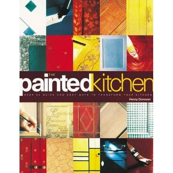 The Painted Kitchen : Over 60 Quick and Easy Ways to Transform Your Kitchen Cupboards (Paperback)