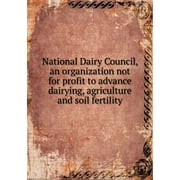 National Dairy Council, an Organization Not for Profit to Advance Dairying, Agriculture and Soil Fertility (Paperback)