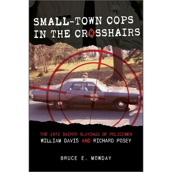 Small-Town Cops in the Crosshairs: The 1972 Sniper Slayings of Policemen William Davis and Richard Posey, (Hardcover)
