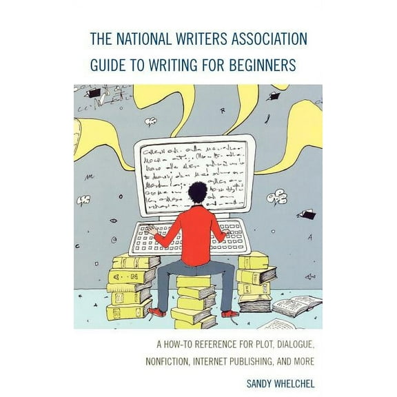 National Writers Association Guide to Writing for Beginners: A How-To Reference for Plot, Dialogue, Nonfiction, Internet, (Hardcover)