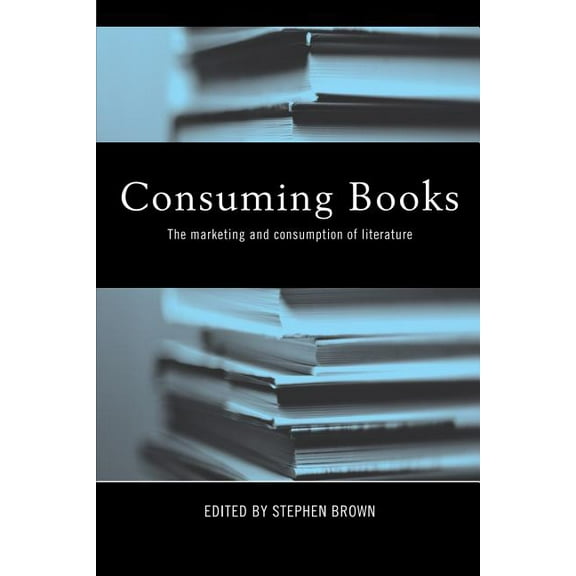 Routledge Interpretive Marketing Researc Consuming Books: The Marketing and Consumption of Literature, (Paperback)