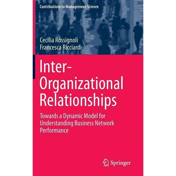 Contributions to Management Science Inter-Organizational Relationships: Towards a Dynamic Model for Understanding Business Network Performance, (Hardcover)