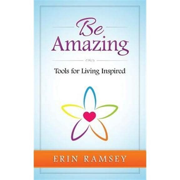 Be Amazing: Tools for Living INspired (Paperback) by Erin Ramsey
