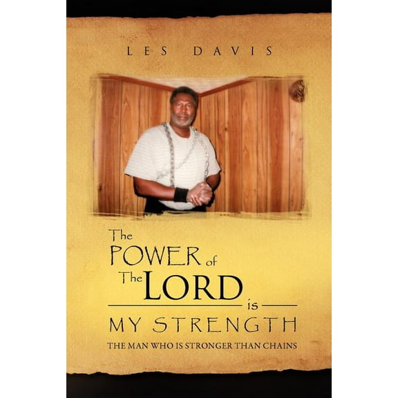 The Power Of The Lord Is My Strength: The Man Who Is Stronger Than Chains