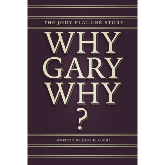 "Why, Gary, Why?": The Jody Plauché Story (Paperback) by Jody Plauche