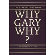 "Why, Gary, Why?": The Jody Plauch Story -- Jody Plauche