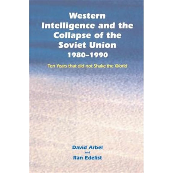 Pre-Owned Western Intelligence and the Collapse of the Soviet Union: 1980-1990: Ten Years that did not Shake the World, (Paperback)