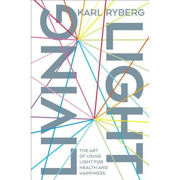 Living Light: The Art of Using Light for Health and Happiness, (Paperback)