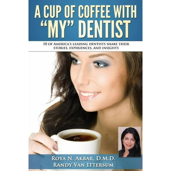 A Cup Of Coffee With My Dentist: 10 of America's leading dentists share their stories, experiences, and insights, (Paperback)