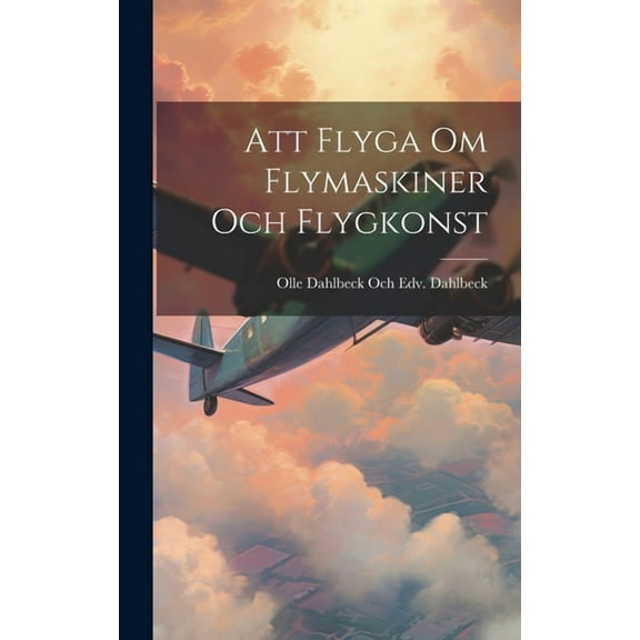 Att Flyga Om Flymaskiner Och Flygkonst (Hardcover)