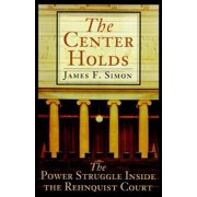 The Center Holds: The Power Struggle Inside the Rehnquist Court (Hardcover) by James F Simon