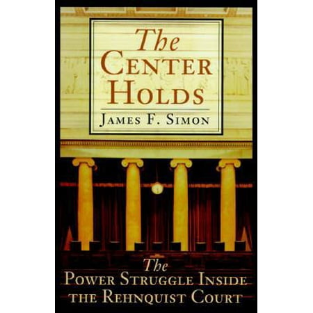 The Center Holds: The Power Struggle Inside the Rehnquist Court (Hardcover) by James F Simon