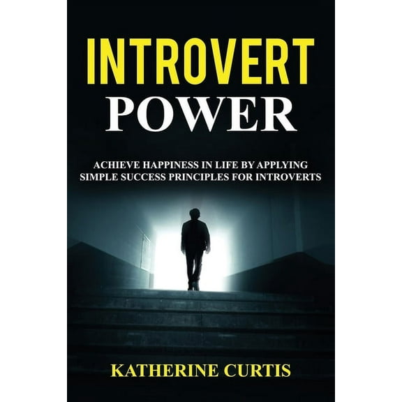Introvert Power: Achieve Happiness in Life by Applying Simple Success Principles for Introverts (Paperback)