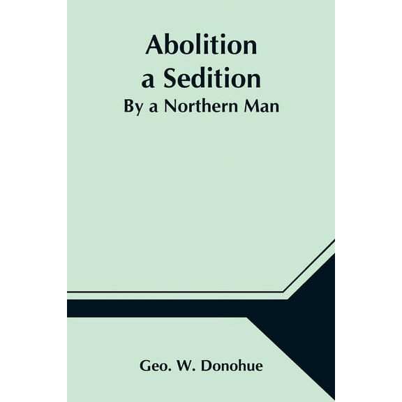 Abolition a Sedition; By a Northern Man, (Paperback)