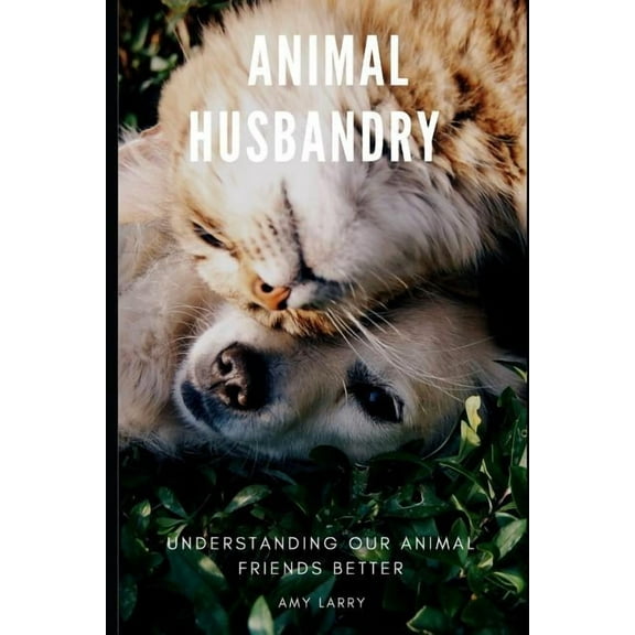 Animal Husbandry: Understanding Our Animal Friends Better (Paperback)