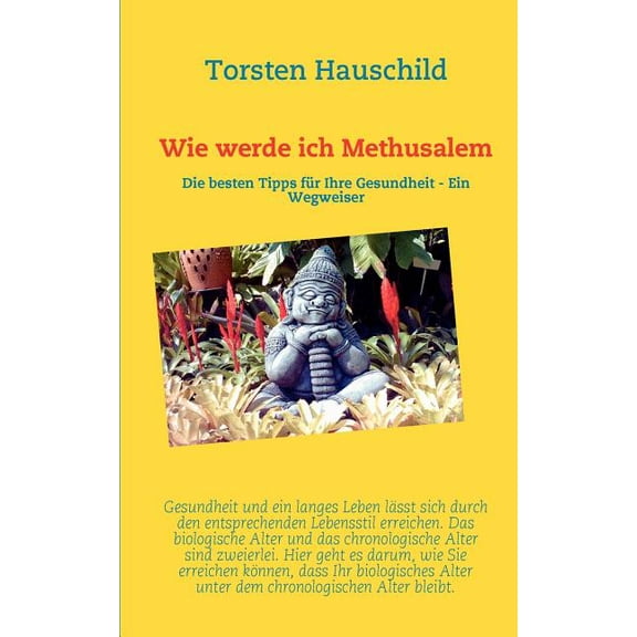 Wie werde ich Methusalem: Die besten Tipps für Ihre Gesundheit - Ein Wegweiser, (Paperback)