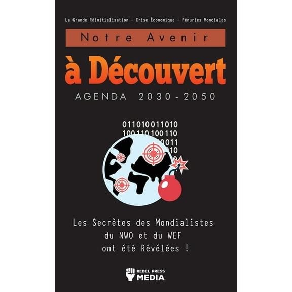 Notre Avenir à Découvert Agenda 2030-2050: Les Secrètes des Mondialistes du NWO et du WEF ont été Révélées ! La Grande R, (Paperback)