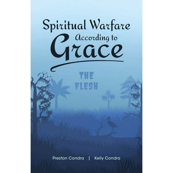 Spiritual Warfare According to Grace: The Flesh, (Paperback)