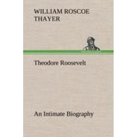 Theodore Roosevelt; une Biographie Intime