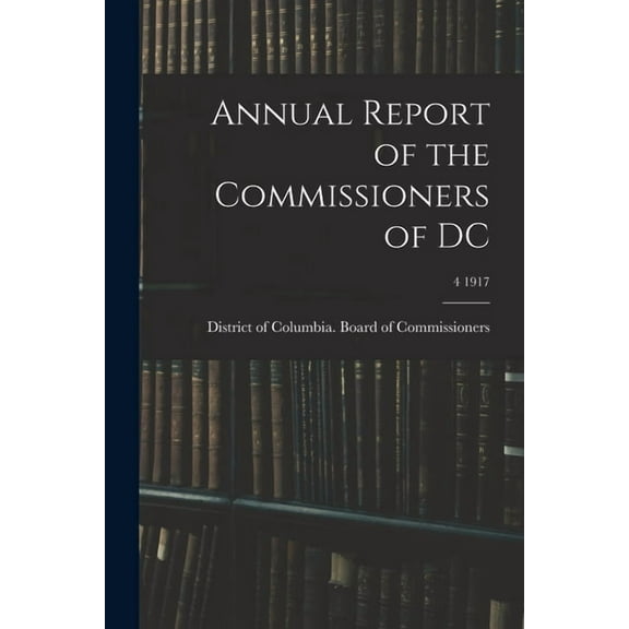 Annual Report of the Commissioners of DC; 4 1917 (Paperback)