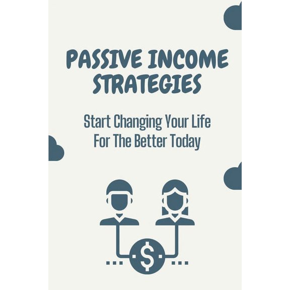 Passive Income Strategies : Start Changing Your Life For The Better Today: Prosperis Passive Income Strategies (Paperback)