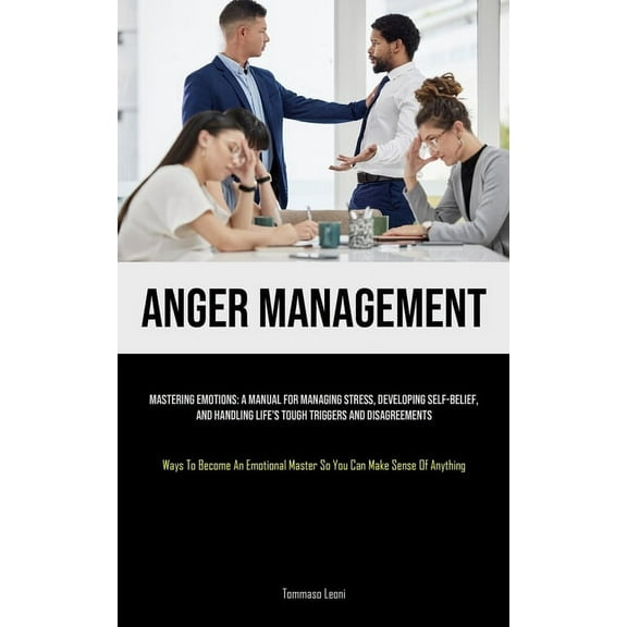 Anger Management: Mastering Emotions: A Manual For Managing Stress, Developing Self-Belief, And Handling Life's Tough Tr, (Paperback)