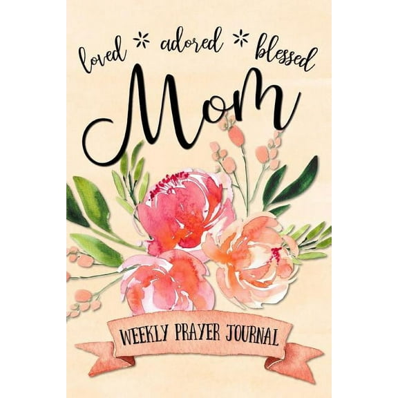 Loved Adored Blessed Mom Weekly Prayer Journal, (Paperback)