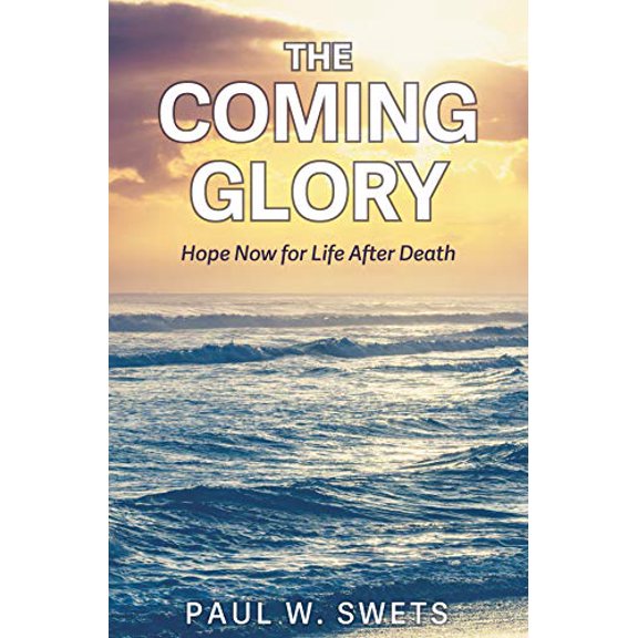 Pre-Owned The Coming Glory: Hope Now for Life After Death (Paperback) 1633571637 9781633571631