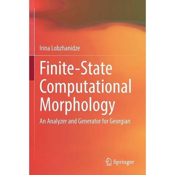 Finite-State Computational Morphology: An Analyzer and Generator for Georgian, (Paperback)